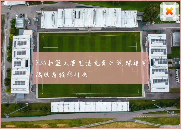 NBA扣篮大赛直播免费开放 球迷可线收看精彩对决